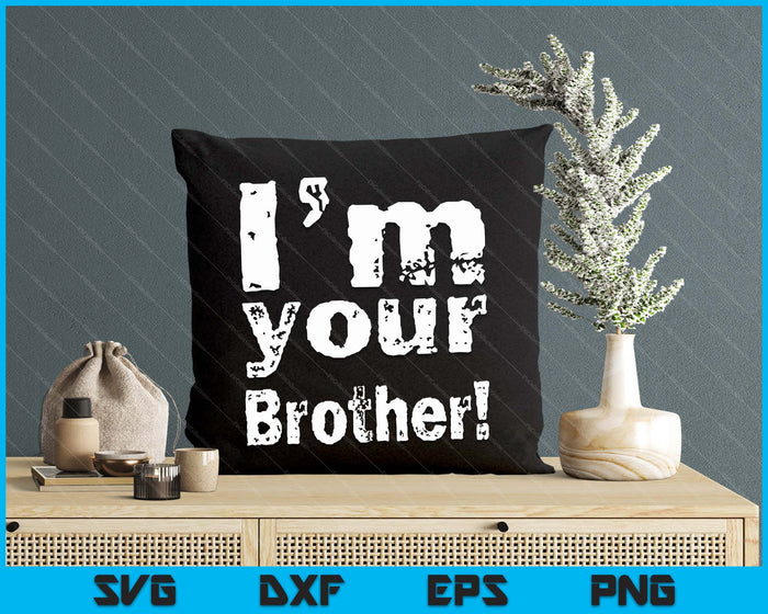 I'm Your Brother Funny Father's Day SVG PNG Digital Cutting Files