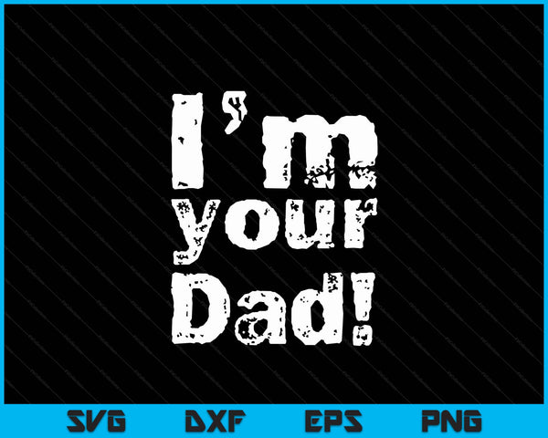 I'm Your Dad Funny Father's Day SVG PNG Digital Cutting Files