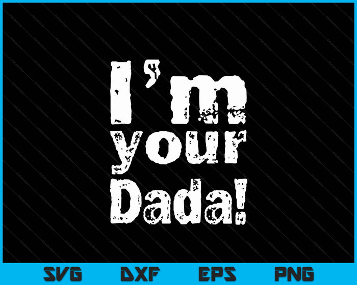 I'm Your Dada Funny Father's Day SVG PNG Digital Cutting Files