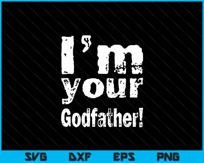 I'm Your Godfather Funny Father's Day SVG PNG Digital Cutting Files