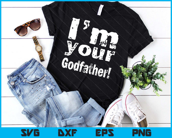 I'm Your Godfather Funny Father's Day SVG PNG Digital Cutting Files