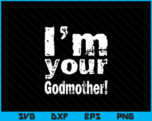 I'm Your Godmother Funny Mother's Day SVG PNG Digital Cutting Files