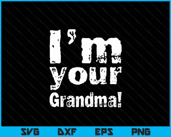 I'm Your Grandma Funny Mother's Day SVG PNG Digital Cutting Files