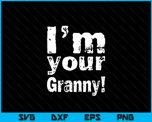 I'm Your Granny Funny Mother's Day SVG PNG Digital Cutting Files