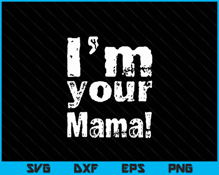 I'm Your Mama Funny Father's Day SVG PNG Digital Cutting Files