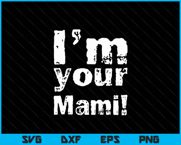 I'm Your Mami Funny Mother's Day SVG PNG Digital Cutting Files