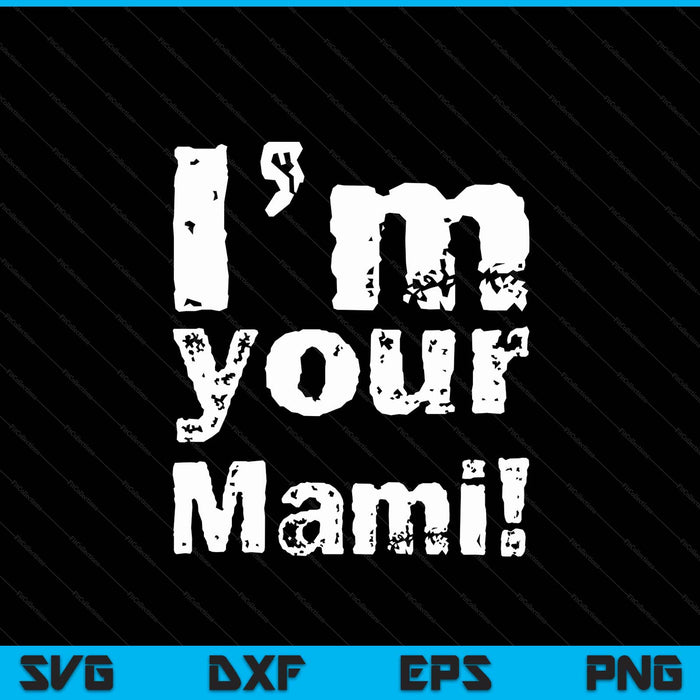 I'm Your Mami Funny Mother's Day SVG PNG Digital Cutting Files