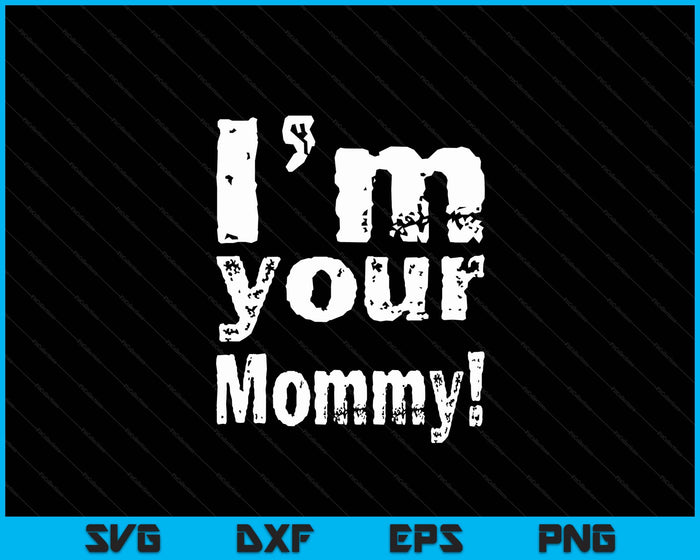 I'm Your Mommy Funny Mother's Day SVG PNG Digital Cutting Files