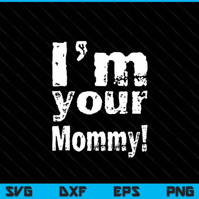 I'm your mommy Mother's Day SVG cut file