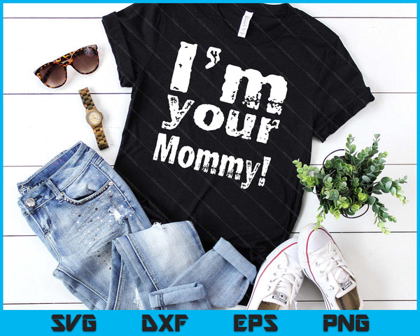 I'm Your Mommy Funny Mother's Day SVG PNG Digital Cutting Files