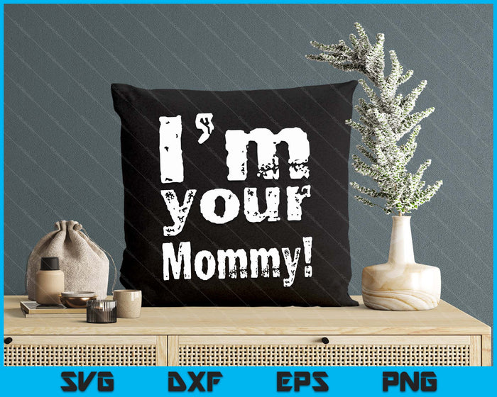 I'm Your Mommy Funny Mother's Day SVG PNG Digital Cutting Files