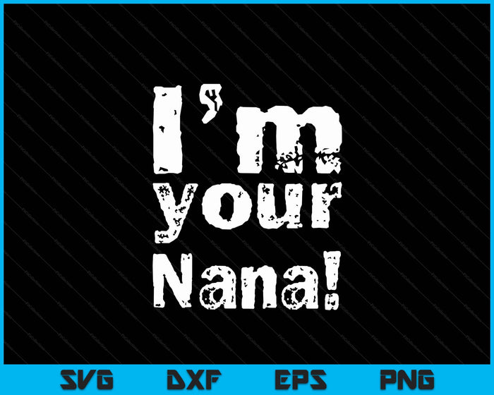 I'm Your Nana Funny Mother's Day SVG PNG Digital Cutting Files