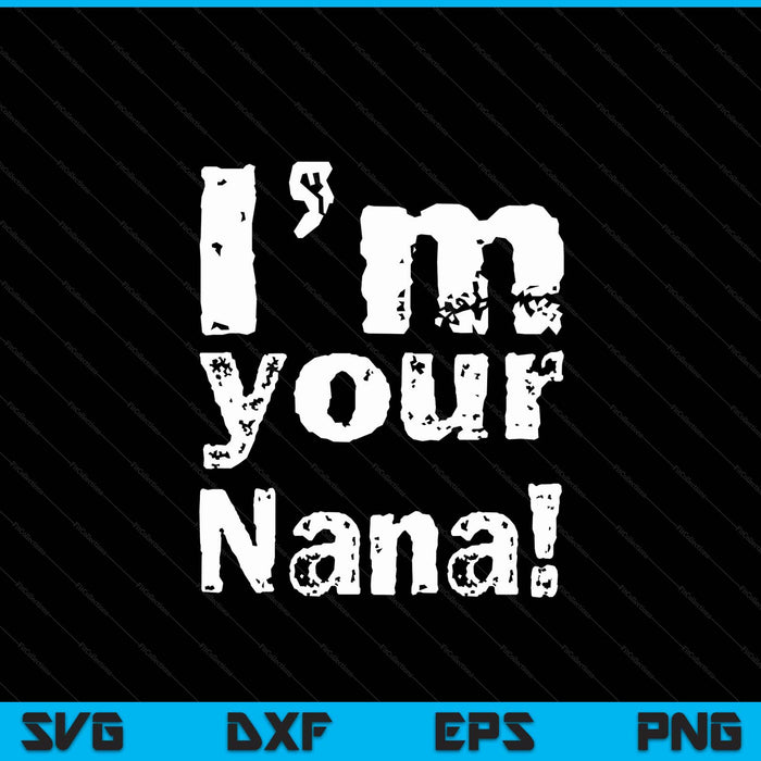 I'm your nana Mother's Day SVG cut file