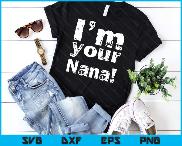 I'm Your Nana Funny Mother's Day SVG PNG Digital Cutting Files