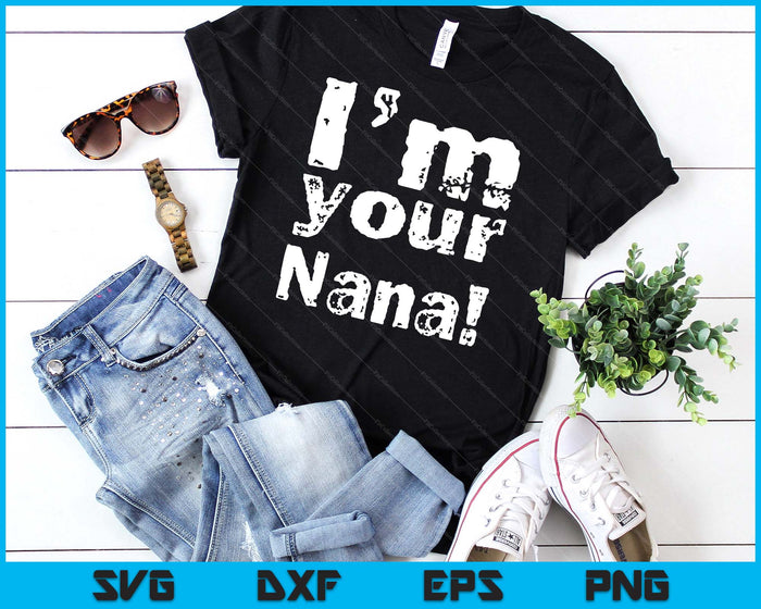 I'm Your Nana Funny Mother's Day SVG PNG Digital Cutting Files