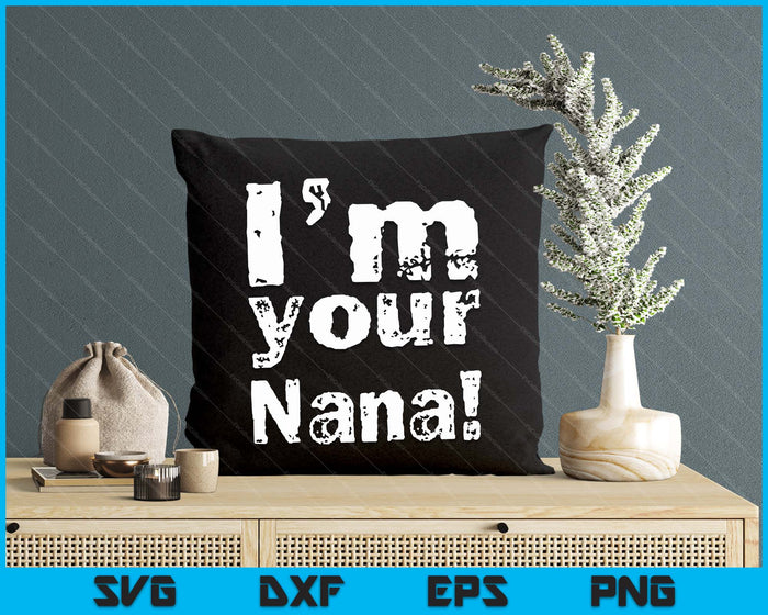 I'm Your Nana Funny Mother's Day SVG PNG Digital Cutting Files