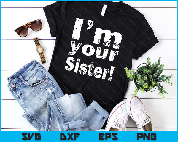 I'm Your Sister Funny Mother's Day SVG PNG Digital Cutting Files