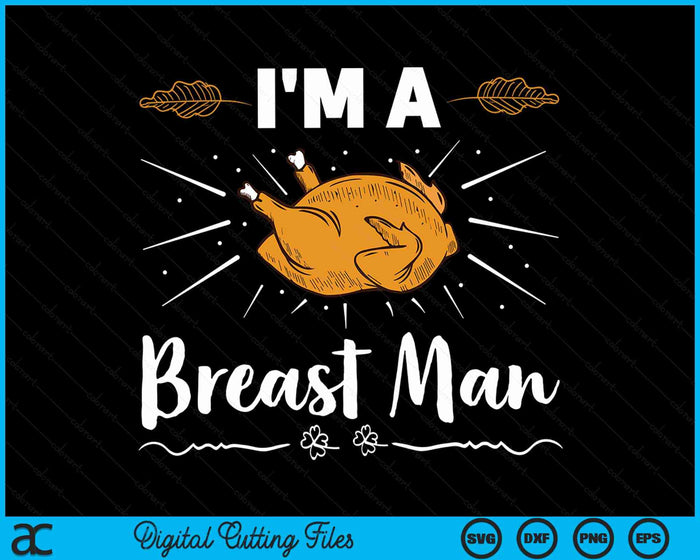 I'm a Breast Man Thanksgiving SVG PNG Digital Cutting Files