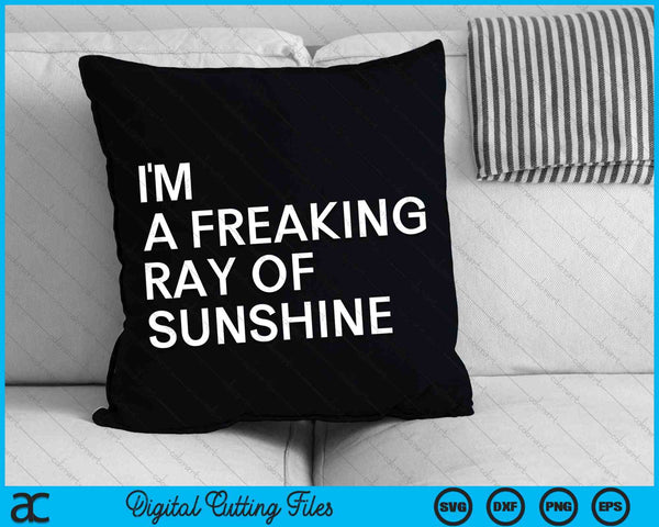 I'm a Freaking Ray of Sunshine Funny Sarcastic SVG PNG Digital Cutting Files