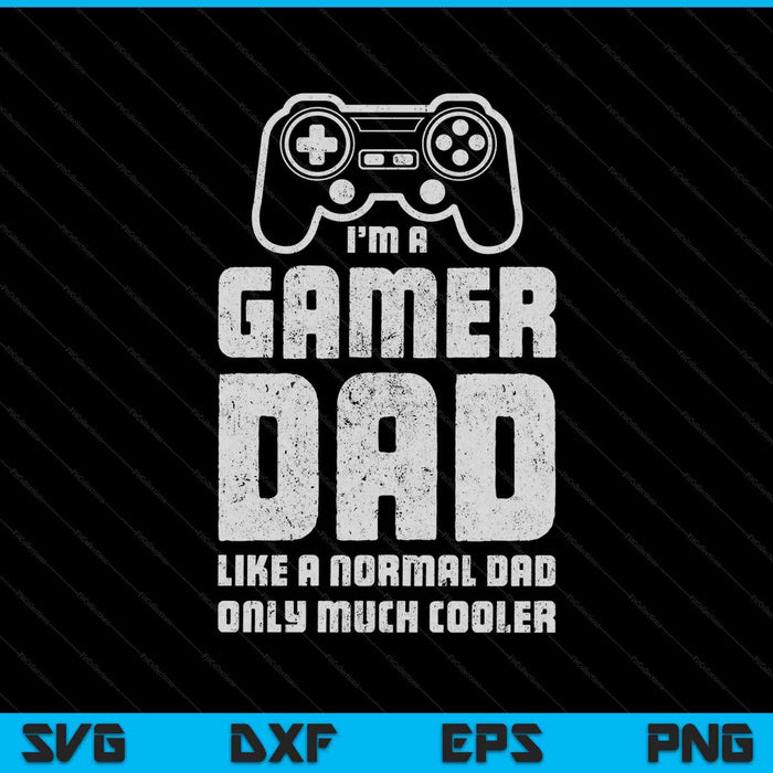 I'm a Gamer Dad Like A Normal Dad Only Much Cooler SVG PNG Cutting Printable Files