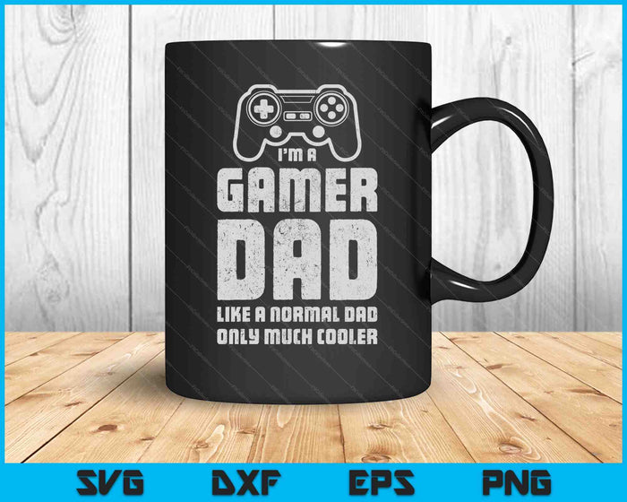 I'm a Gamer Dad Like A Normal Dad Only Much Cooler SVG PNG Cutting Printable Files