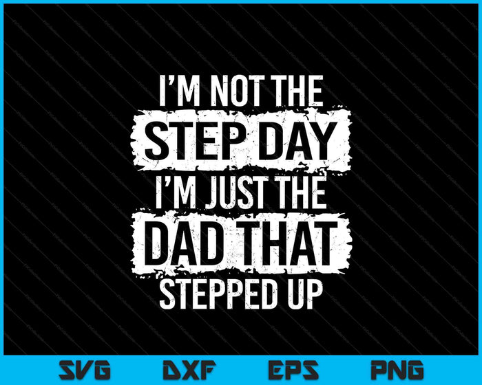 I'm not the Stepdad I'm just Dad that Stepped Up Step SVG PNG Digital Printable Files