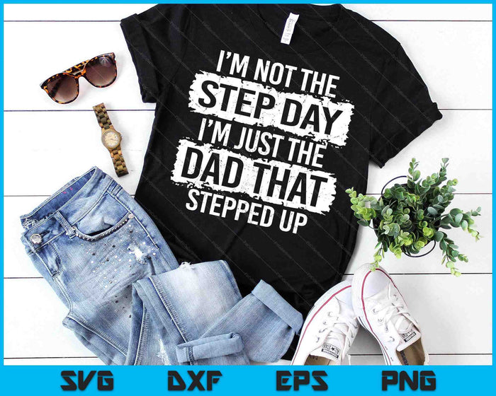 I'm not the Stepdad I'm just Dad that Stepped Up Step SVG PNG Digital Printable Files
