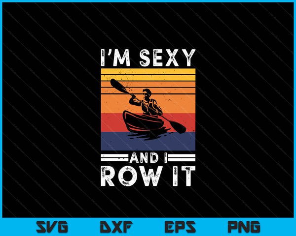 I'm sexy and I row it, Funny Kayaking Kayak Gift for Kayaker SVG PNG Digital Cutting Files