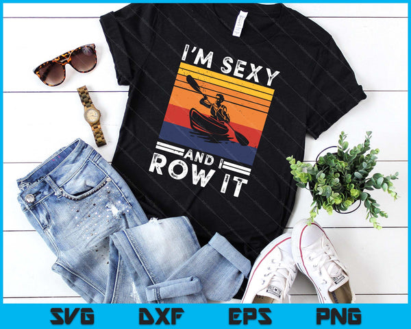 I'm sexy and I row it, Funny Kayaking Kayak Gift for Kayaker SVG PNG Digital Cutting Files