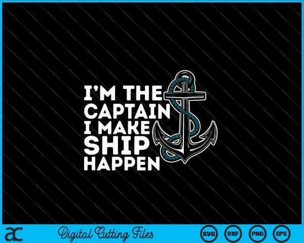 I'm the Captain I Make Ship Happen - Boat Captain & Boating SVG PNG Cutting Printable Files