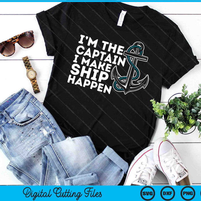 I'm the Captain I Make Ship Happen - Boat Captain & Boating SVG PNG Cutting Printable Files