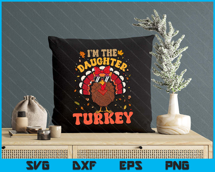 I'm the Daughter Turkey Matching Family Thanksgiving SVG PNG Digital Printable Files