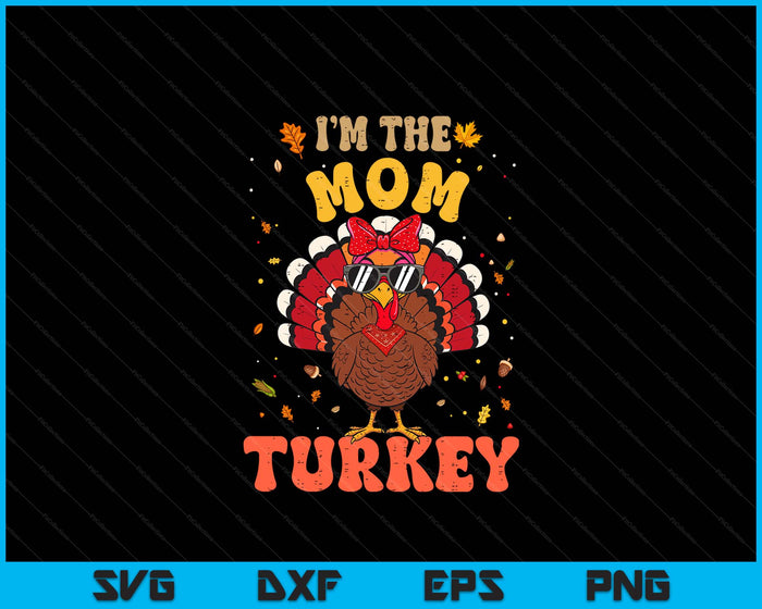 I'm the Mom Turkey Matching Family Thanksgiving SVG PNG Digital Printable Files
