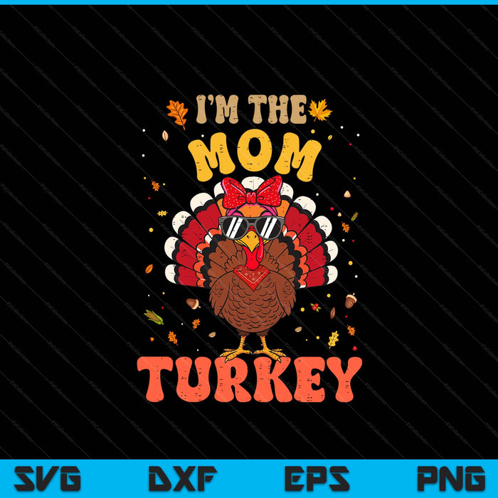 I'm the Mom Turkey Matching Family Thanksgiving SVG PNG Digital Printable Files