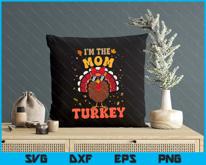 I'm the Mom Turkey Matching Family Thanksgiving SVG PNG Digital Printable Files