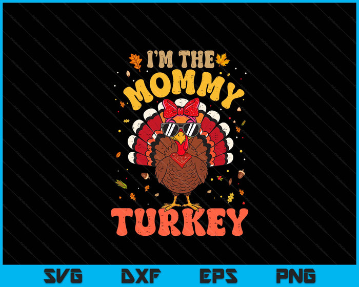 I'm the Mommy Turkey Matching Family Thanksgiving SVG PNG Digital Printable Files