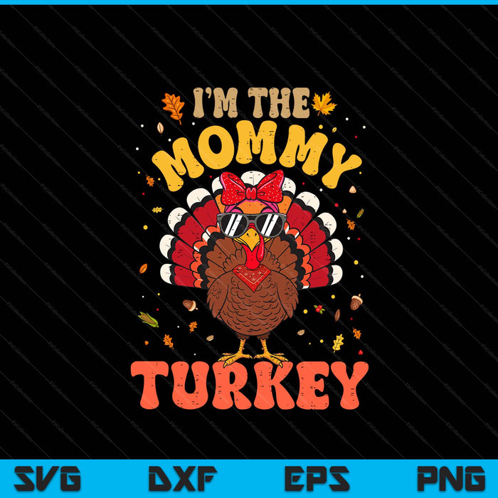 I'm the Mommy Turkey Matching Family Thanksgiving SVG PNG Digital Printable Files