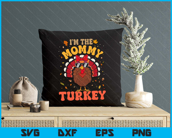 I'm the Mommy Turkey Matching Family Thanksgiving SVG PNG Digital Printable Files