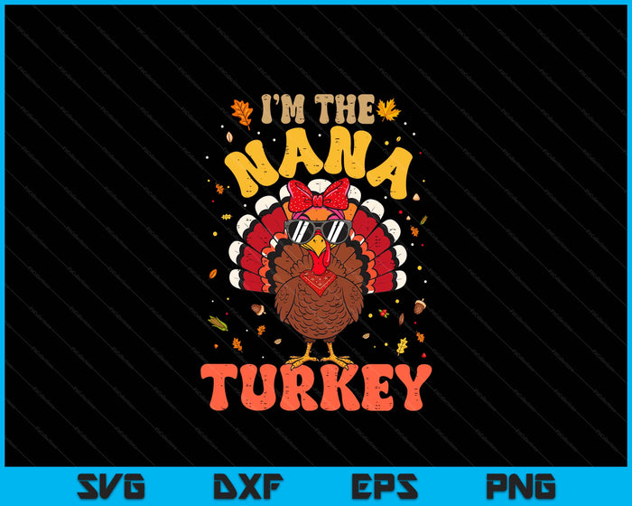 I'm the Nana Turkey Matching Family Thanksgiving SVG PNG Digital Printable Files