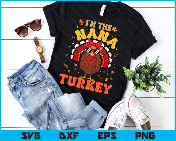 I'm the Nana Turkey Matching Family Thanksgiving SVG PNG Digital Printable Files