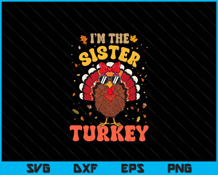 I'm the Sister Turkey Matching Family Thanksgiving SVG PNG Digital Printable Files