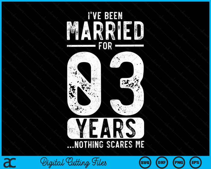 I've Been Married 03 Years Nothing Scares Me Funny 03rd Wedding Anniversary SVG PNG Digital Cutting Files