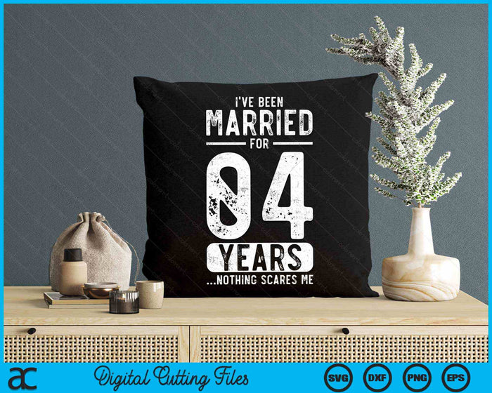 I've Been Married 04 Years Nothing Scares Me Funny 04th Wedding Anniversary SVG PNG Digital Cutting Files