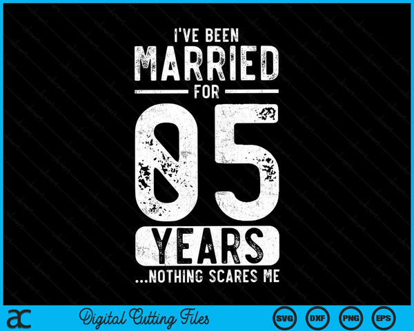 I've Been Married 05 Years Nothing Scares Me Funny 05th Wedding Anniversary SVG PNG Digital Cutting Files