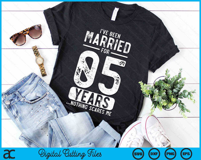 I've Been Married 05 Years Nothing Scares Me Funny 05th Wedding Anniversary SVG PNG Digital Cutting Files