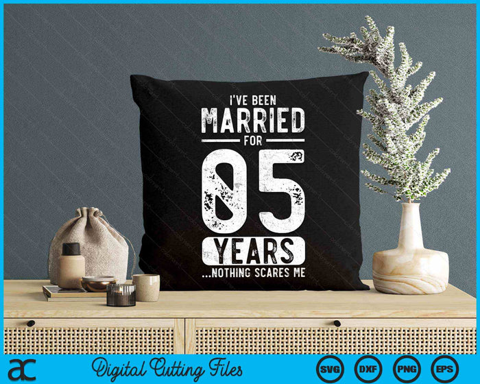 I've Been Married 05 Years Nothing Scares Me Funny 05th Wedding Anniversary SVG PNG Digital Cutting Files