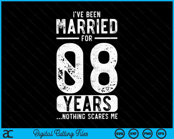 I've Been Married 08 Years Nothing Scares Me Funny 08th Wedding Anniversary SVG PNG Digital Cutting Files