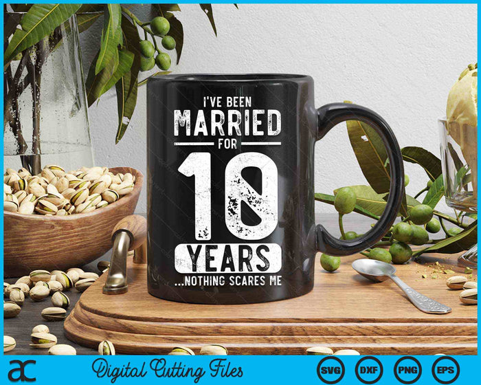 I've Been Married 10 Years Nothing Scares Me Funny 10th Wedding Anniversary SVG PNG Digital Cutting Files