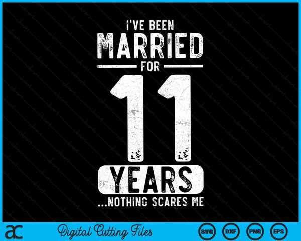 I've Been Married 11 Years Nothing Scares Me Funny 11th Wedding Anniversary SVG PNG Digital Cutting Files