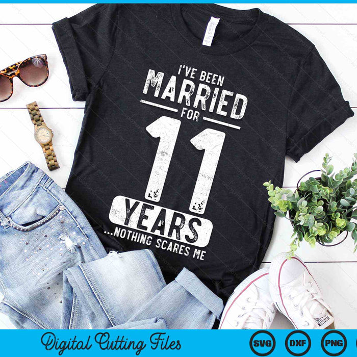 I've Been Married 11 Years Nothing Scares Me Funny 11th Wedding Anniversary SVG PNG Digital Cutting Files